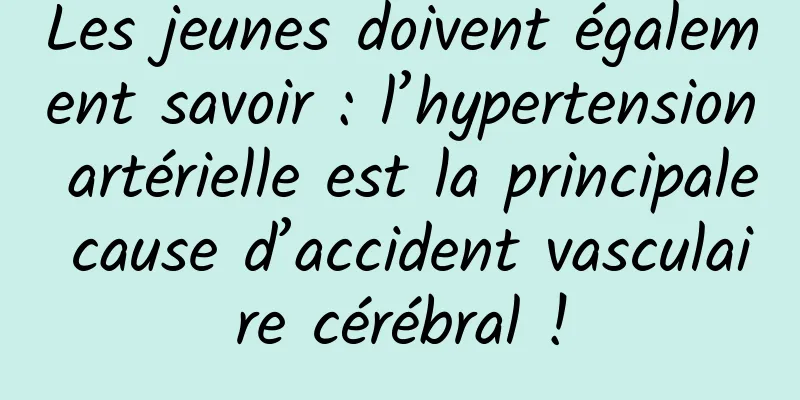 Les jeunes doivent également savoir : l’hypertension artérielle est la principale cause d’accident vasculaire cérébral !