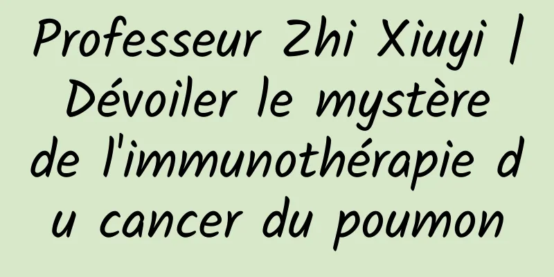 Professeur Zhi Xiuyi | Dévoiler le mystère de l'immunothérapie du cancer du poumon