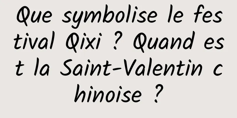 Que symbolise le festival Qixi ? Quand est la Saint-Valentin chinoise ?