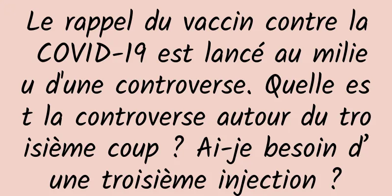 Le rappel du vaccin contre la COVID-19 est lancé au milieu d'une controverse. Quelle est la controverse autour du troisième coup ? Ai-je besoin d’une troisième injection ?