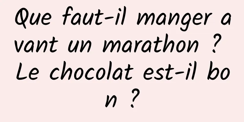 Que faut-il manger avant un marathon ? Le chocolat est-il bon ?