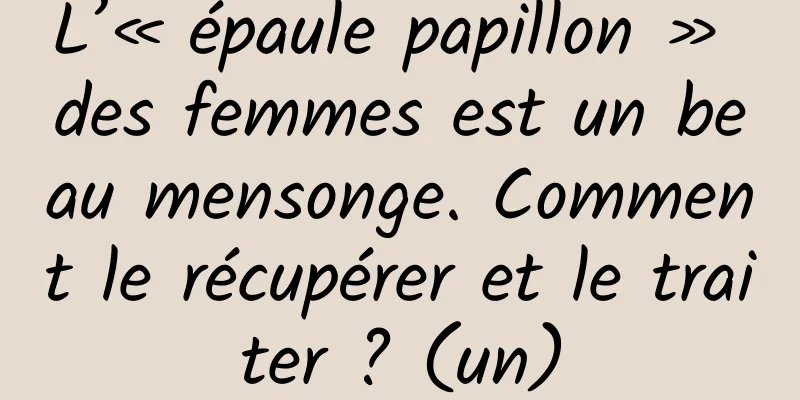 L’« épaule papillon » des femmes est un beau mensonge. Comment le récupérer et le traiter ? (un)