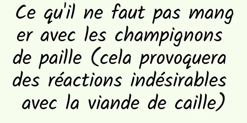 Ce qu'il ne faut pas manger avec les champignons de paille (cela provoquera des réactions indésirables avec la viande de caille)