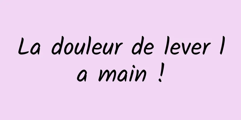 La douleur de lever la main !