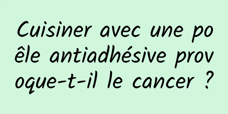 Cuisiner avec une poêle antiadhésive provoque-t-il le cancer ?
