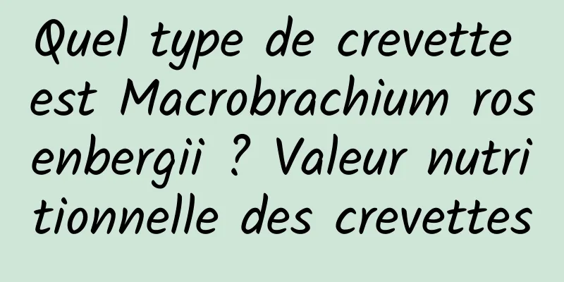 Quel type de crevette est Macrobrachium rosenbergii ? Valeur nutritionnelle des crevettes