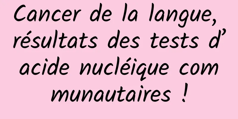 Cancer de la langue, résultats des tests d’acide nucléique communautaires !
