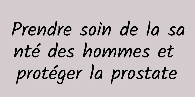 Prendre soin de la santé des hommes et protéger la prostate