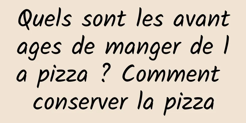Quels sont les avantages de manger de la pizza ? Comment conserver la pizza