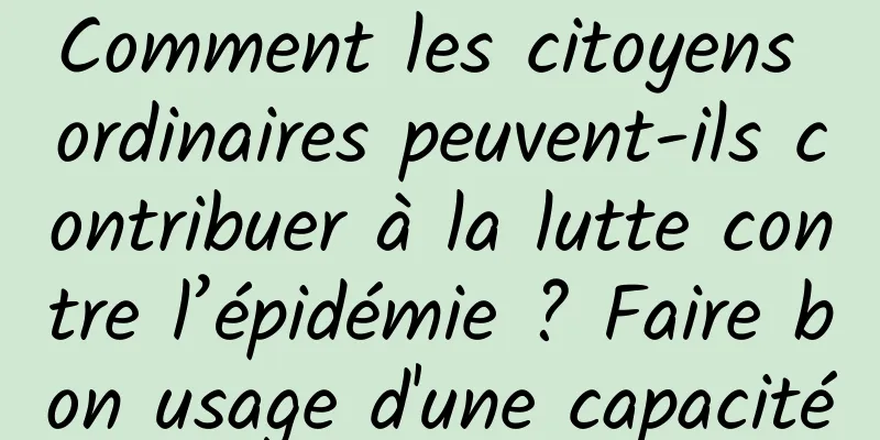 Comment les citoyens ordinaires peuvent-ils contribuer à la lutte contre l’épidémie ? Faire bon usage d'une capacité