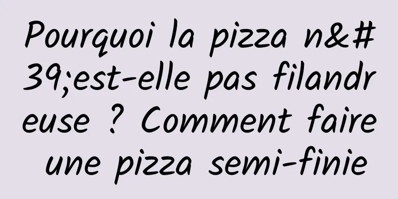 Pourquoi la pizza n'est-elle pas filandreuse ? Comment faire une pizza semi-finie