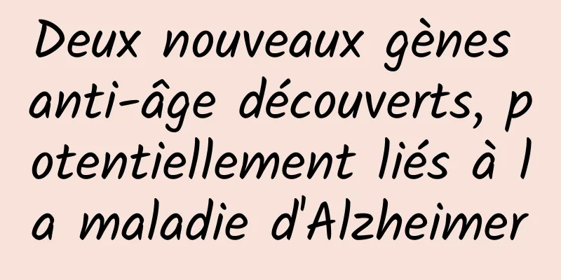Deux nouveaux gènes anti-âge découverts, potentiellement liés à la maladie d'Alzheimer