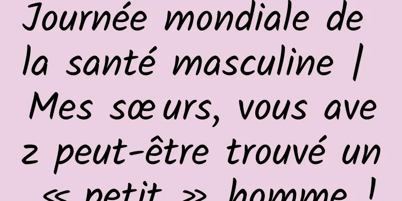 Journée mondiale de la santé masculine | Mes sœurs, vous avez peut-être trouvé un « petit » homme !