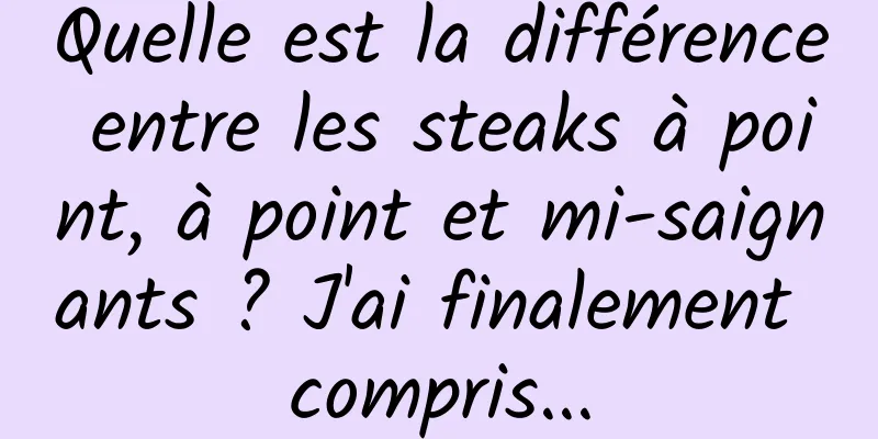 Quelle est la différence entre les steaks à point, à point et mi-saignants ? J'ai finalement compris...