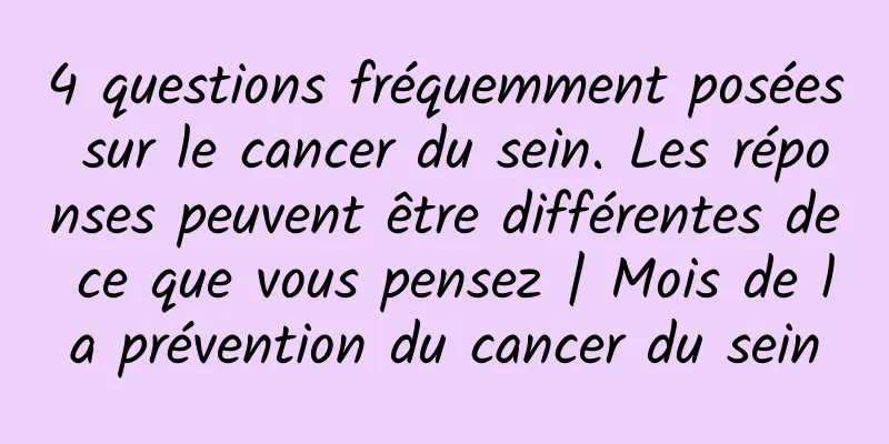 4 questions fréquemment posées sur le cancer du sein. Les réponses peuvent être différentes de ce que vous pensez | Mois de la prévention du cancer du sein