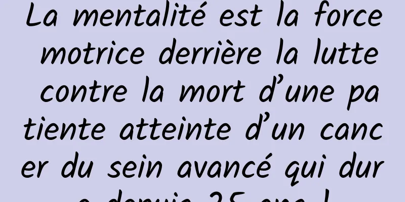 La mentalité est la force motrice derrière la lutte contre la mort d’une patiente atteinte d’un cancer du sein avancé qui dure depuis 25 ans !