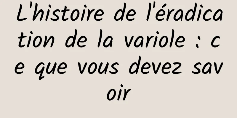 L'histoire de l'éradication de la variole : ce que vous devez savoir