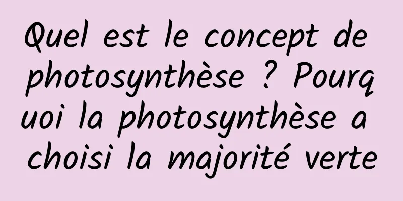 Quel est le concept de photosynthèse ? Pourquoi la photosynthèse a choisi la majorité verte