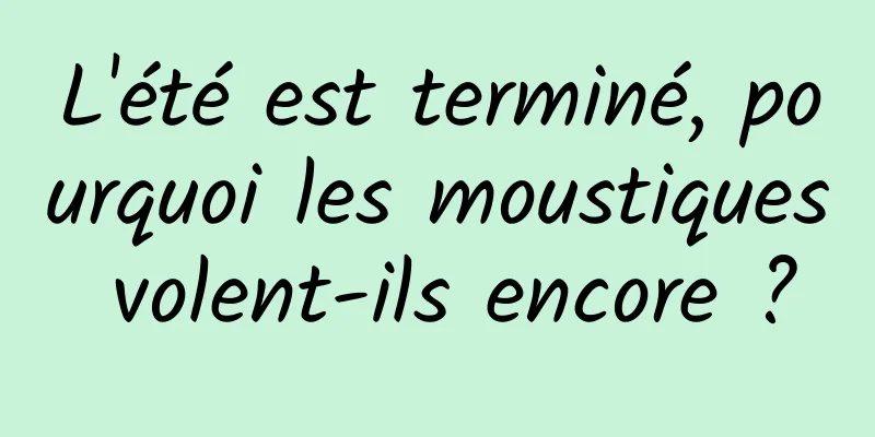 L'été est terminé, pourquoi les moustiques volent-ils encore ?