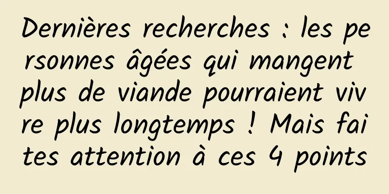 Dernières recherches : les personnes âgées qui mangent plus de viande pourraient vivre plus longtemps ! Mais faites attention à ces 4 points