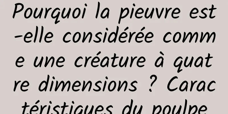 Pourquoi la pieuvre est-elle considérée comme une créature à quatre dimensions ? Caractéristiques du poulpe