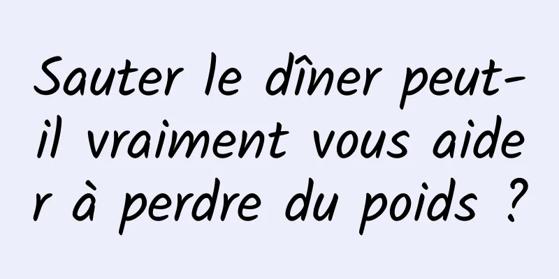 Sauter le dîner peut-il vraiment vous aider à perdre du poids ?