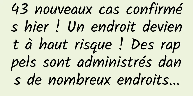 43 nouveaux cas confirmés hier ! Un endroit devient à haut risque ! Des rappels sont administrés dans de nombreux endroits...
