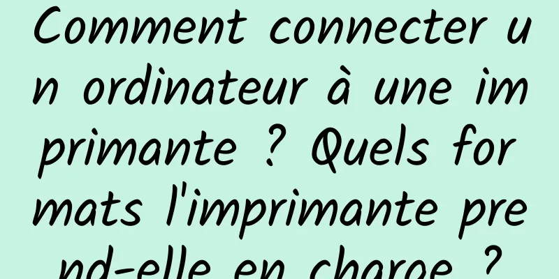 Comment connecter un ordinateur à une imprimante ? Quels formats l'imprimante prend-elle en charge ?
