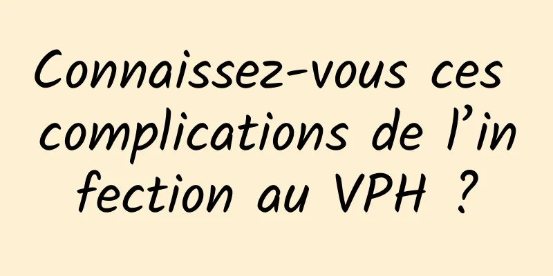 Connaissez-vous ces complications de l’infection au VPH ?