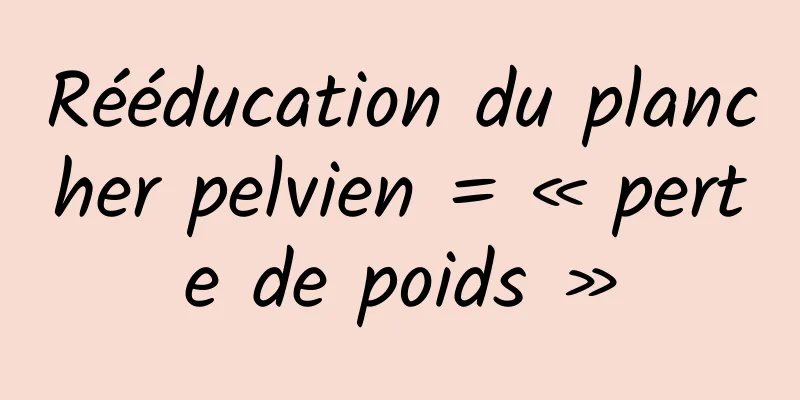 Rééducation du plancher pelvien = « perte de poids »