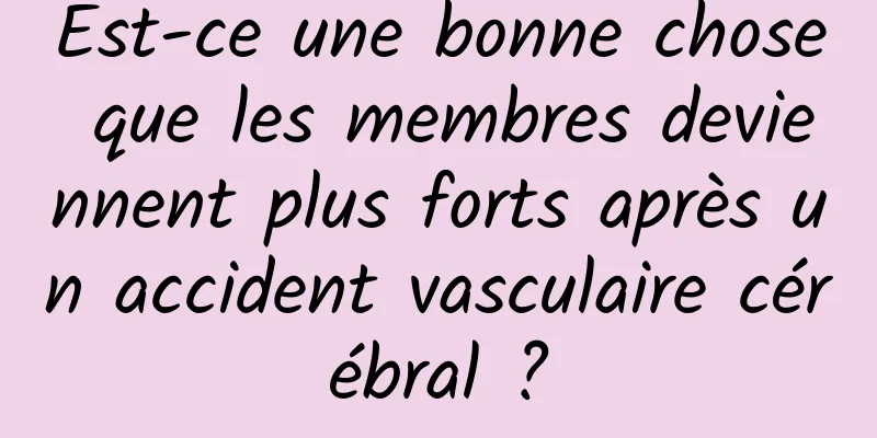 Est-ce une bonne chose que les membres deviennent plus forts après un accident vasculaire cérébral ?