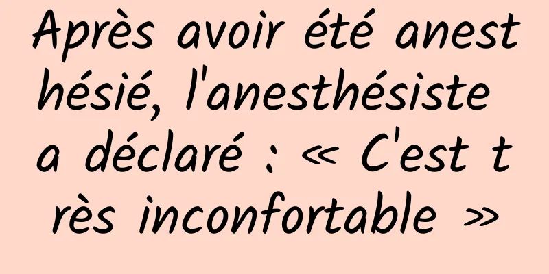 Après avoir été anesthésié, l'anesthésiste a déclaré : « C'est très inconfortable »