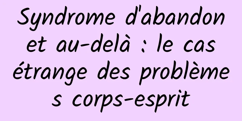Syndrome d'abandon et au-delà : le cas étrange des problèmes corps-esprit