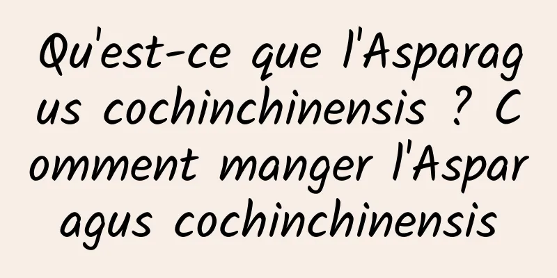 Qu'est-ce que l'Asparagus cochinchinensis ? Comment manger l'Asparagus cochinchinensis