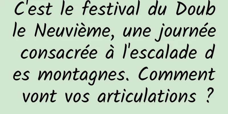 C'est le festival du Double Neuvième, une journée consacrée à l'escalade des montagnes. Comment vont vos articulations ?