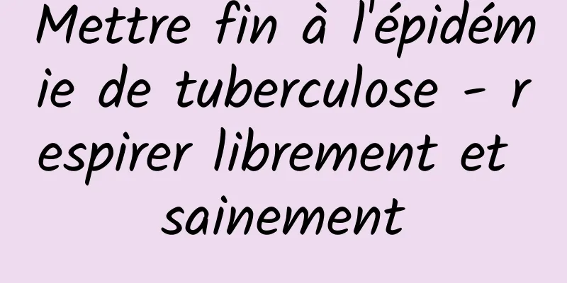 Mettre fin à l'épidémie de tuberculose - respirer librement et sainement