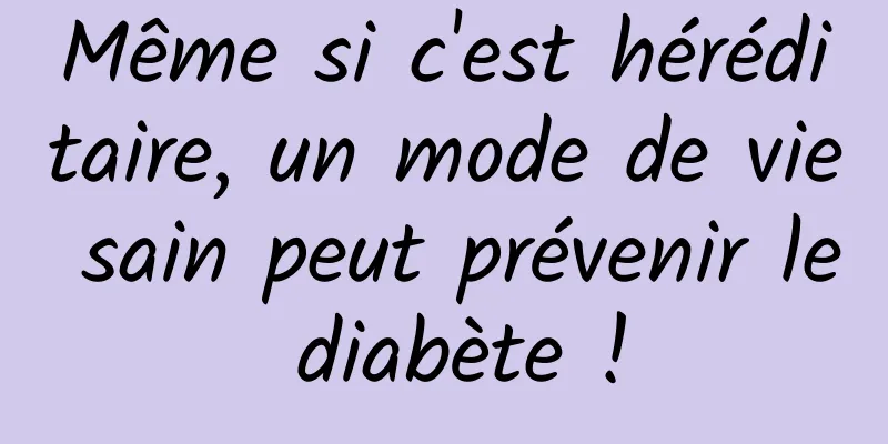 Même si c'est héréditaire, un mode de vie sain peut prévenir le diabète !