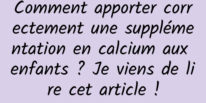 Comment apporter correctement une supplémentation en calcium aux enfants ? Je viens de lire cet article !