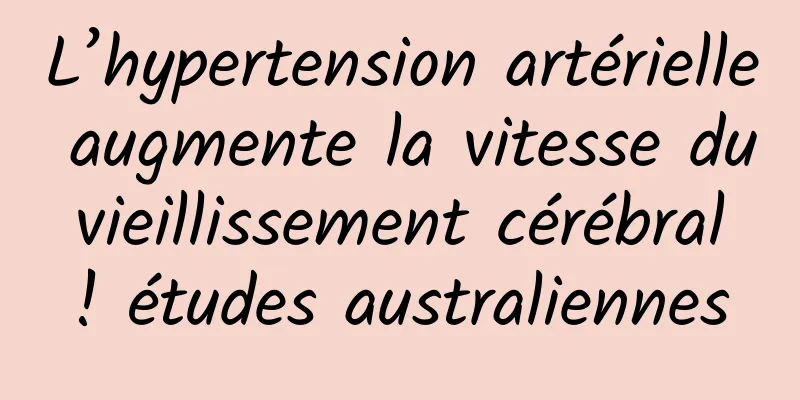 L’hypertension artérielle augmente la vitesse du vieillissement cérébral ! études australiennes