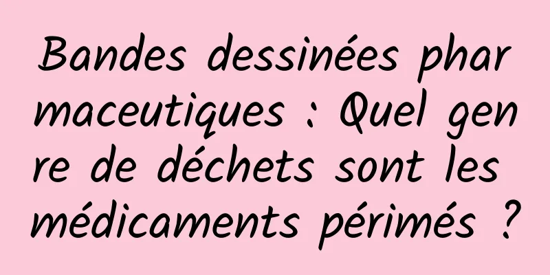 Bandes dessinées pharmaceutiques : Quel genre de déchets sont les médicaments périmés ?