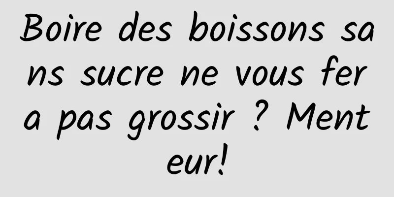 Boire des boissons sans sucre ne vous fera pas grossir ? Menteur!