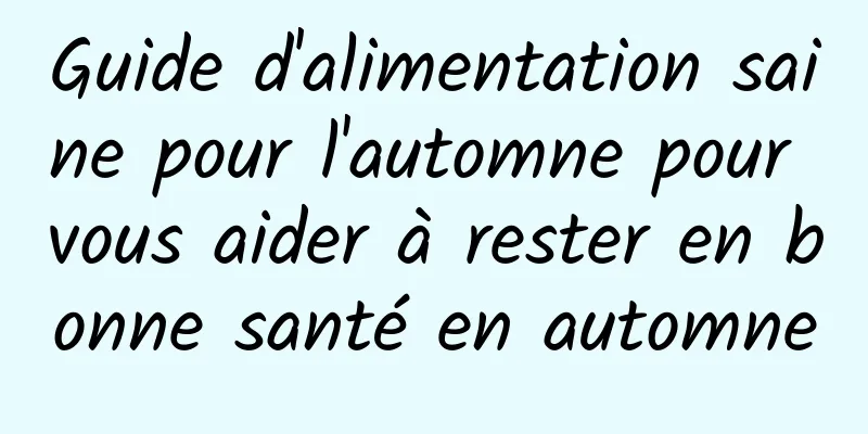 Guide d'alimentation saine pour l'automne pour vous aider à rester en bonne santé en automne