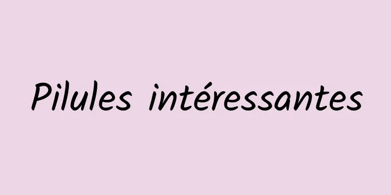 Pilules intéressantes
