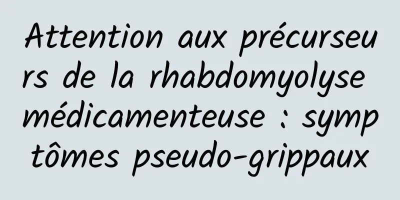Attention aux précurseurs de la rhabdomyolyse médicamenteuse : symptômes pseudo-grippaux