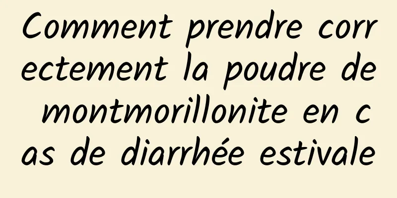 Comment prendre correctement la poudre de montmorillonite en cas de diarrhée estivale