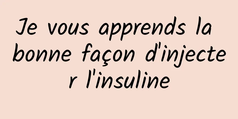 Je vous apprends la bonne façon d'injecter l'insuline