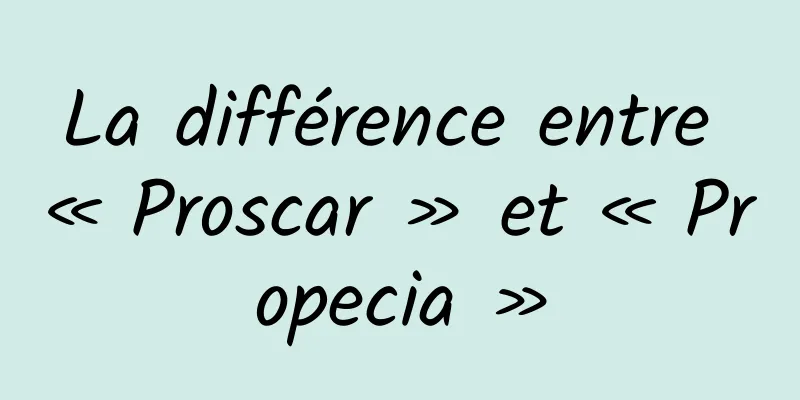 La différence entre « Proscar » et « Propecia »