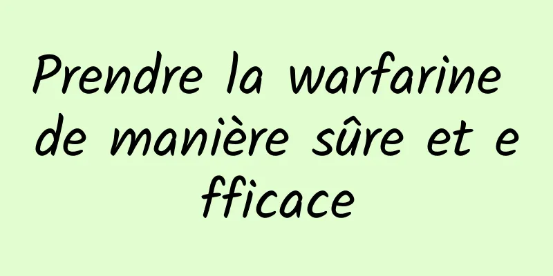 Prendre la warfarine de manière sûre et efficace