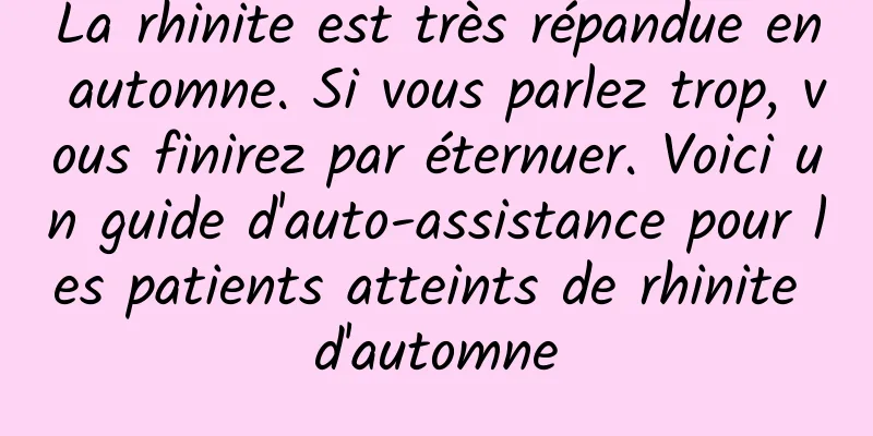 La rhinite est très répandue en automne. Si vous parlez trop, vous finirez par éternuer. Voici un guide d'auto-assistance pour les patients atteints de rhinite d'automne