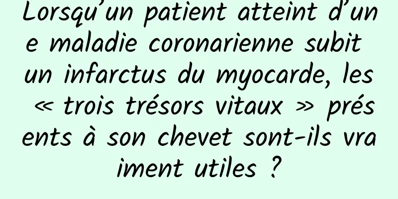 Lorsqu’un patient atteint d’une maladie coronarienne subit un infarctus du myocarde, les « trois trésors vitaux » présents à son chevet sont-ils vraiment utiles ?
